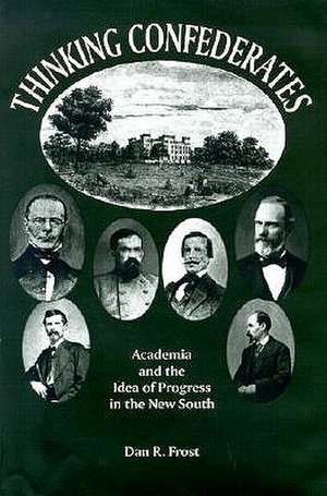 Thinking Confederates: Academia and the Idea of Progress in the New South de Dan F. Frost