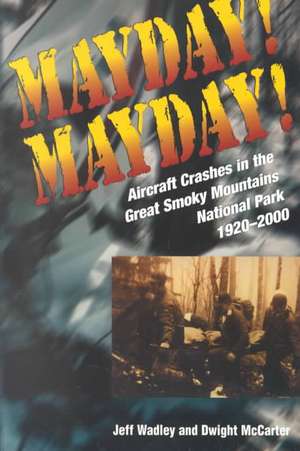 Mayday! Mayday!: Aircraft Crashes In The Great Smoky Mtn Nat Park, 1920- de Jeff Wadley