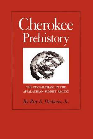 Cherokee Prehistory: The Pisgah Phase In the Appalachian Summit Region de Roy S., Jr. Dickens