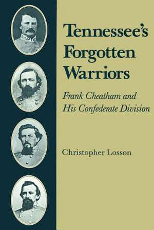 Tennessee's Forgotten Warriors: Frank Cheatham and His Confederate Division de Christopher Losson