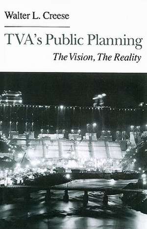 TVA's Public Planning: The Vision, The Reality de Walter L. Creese