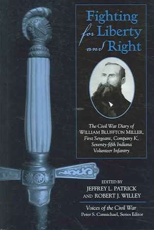 Fighting for Liberty and Right: The Civil War Diary of William Bluffton Miller, 1st Sergeant, Company K, 75th Indiana Volunteer Infantry de Jeffrey L. Patrick