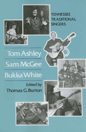 Tom Ashley, Sam McGee, Bukka White: Tennessee Traditional Singers de Dr. Thomas G Burton