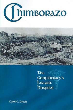 Chimborazo: The Confederacy's Largest Hospital de Carol Green