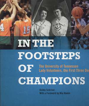 In the Footsteps of Champions: The University of Tennessee Lady Volunteers, the First Three Decades de Debby Schriver