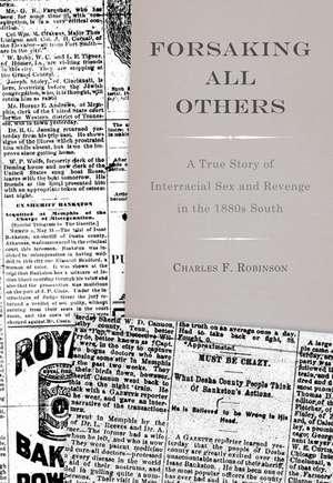 Forsaking All Others: A True Story of Interracial Sex and Revenge in the 1880s South de Charles F. Robinson