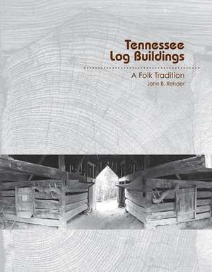 Tennessee Log Buildings: A Folk Tradition de John B. Rehder