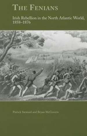 The Fenians: Irish Rebellion in the North Atlantic World, 1858–1876 de Patrick Steward