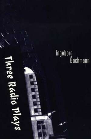 Three Radio Plays de Ingeborg Bachmann