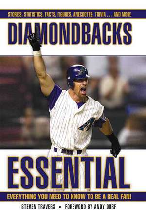 Diamondbacks Essential: Everything You Need to Know to Be a Real Fan! de Steven Travers