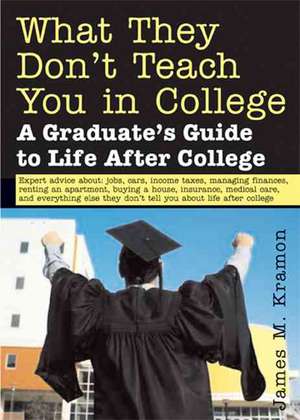 What They Don't Teach You in College: A Graduate's Guide to Life After College de James M. Kramon