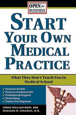 Start Your Own Medical Practice: A Guide to All the Things They Don't Teach You in Medical School about Starting Your Own Practice de William Huss