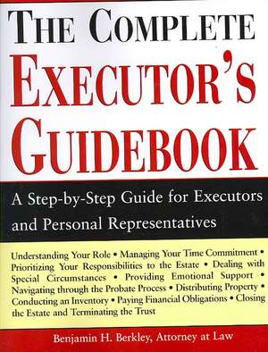 The Complete Executor's Guidebook: A Step-By-Step Guide for Executors and Perosnal Representatives de Benjamin H. Berkley