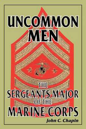 Uncommon Men: The Sergeants Major of the Marine Corps de John C. Chapin