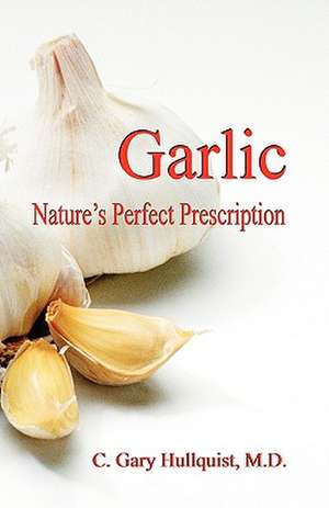 Garlic-Nature's Perfect Prescription de C. Gary Hullquist