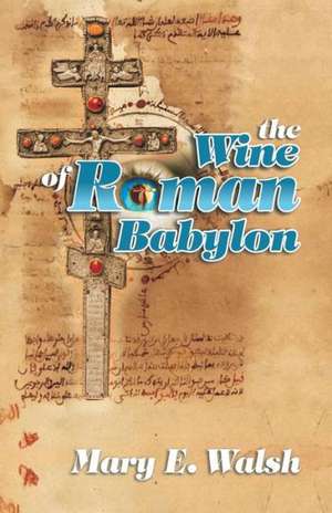 The Wine of Roman Babylon de Mary E. Walsh