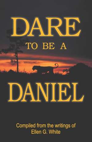 Dare to Be a Daniel de Ellen G. White