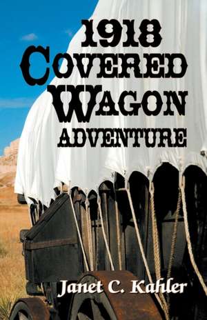 1918 Covered Wagon Adventure de Janet C. Kahler