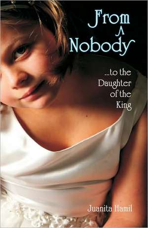 From a Nobody to the Daughter of the King de Juanita Hamil