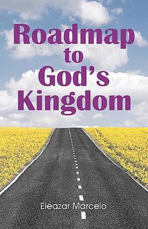 Roadmap to God's Kingdom de Eleazar Marcelo