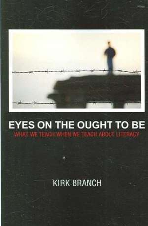 Eyes on the Ought to be: "What We Teach About When We Teach About Literacy" de Kirk Branch