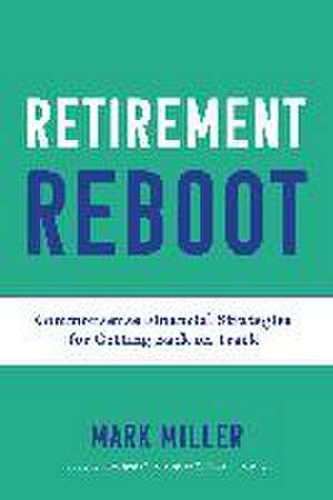 Retirement Reboot: Commonsense Financial Strategies for Getting Back on Track de Mark Miller