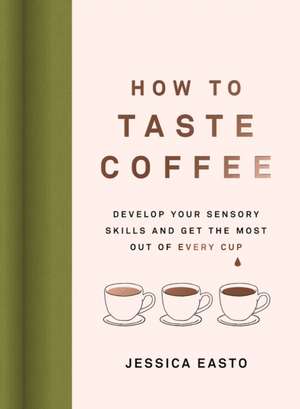 How to Taste Coffee de Jessica Easto