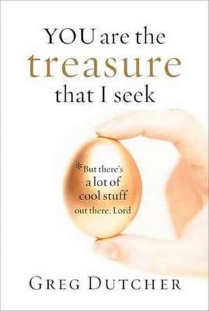 You Are the Treasure That I Seek: But There's a Lot of Cool Stuff Out There, Lord de Greg Dutcher