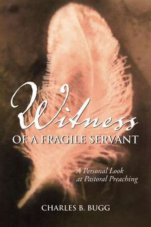 Witness of a Fragile Servant de Charles B. Bugg