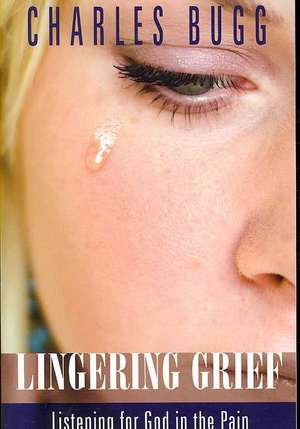 Lingering Grief: Listening for God in the Pain de Charles Bugg