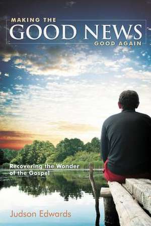 Making the Good News Good Again de Judson Edwards