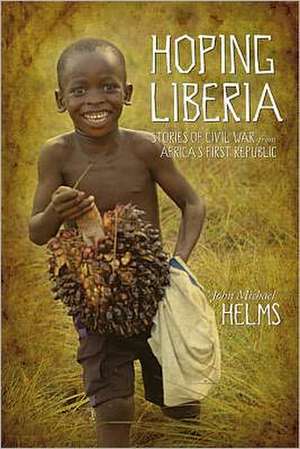 Hoping Liberia: Stories of Civil War in Africa's First Republic de John Michael Helms