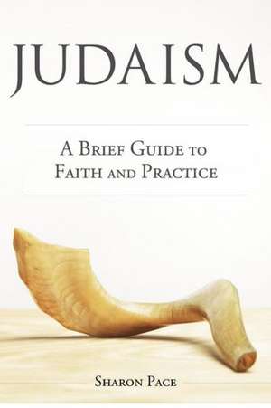 Judaism: A Brief Guide to Faith and Practice de Sharon Pace