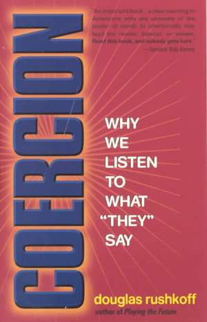 Coercion: Why We Listen to What "They" Say de Douglas Rushkoff