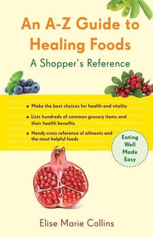 An A-Z Guide to Healing Foods: A Shopper's Companion de Elise Marie Collins