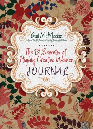 The 12 Secrets of Highly Creative Women Journal de Gail McMeekin