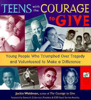 Teens with the Courage to Give: Young People Who Triumphed Over Tragedy and Volunteered to Make a Difference (Call to Action Book) de Jackie Waldman