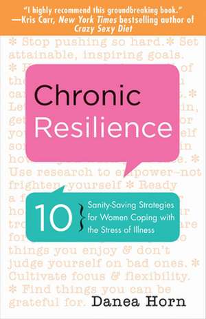 Chronic Resilience: 10 Sanity-Saving Strategies for Women Coping with the Stress of Illness de Danea Horn