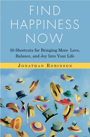 Find Happiness Now: 50 Shortcuts for Bringing More Love, Balance, and Joy Into Your Life de Jonathan Robinson