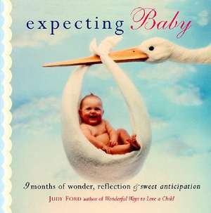 Expecting Baby: Nine Months of Wonder, Reflection and Sweet Anticipation de Judy Ford