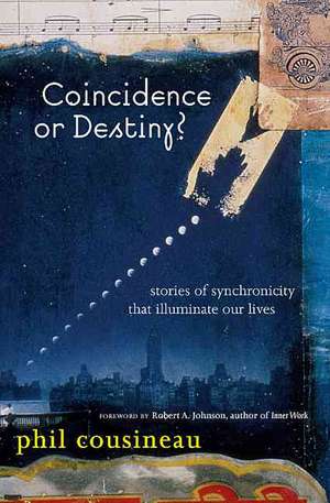 Coincidence or Destiny?: Stories of Synchoronicity That Illuminate Our Lives de Phil Cousineau