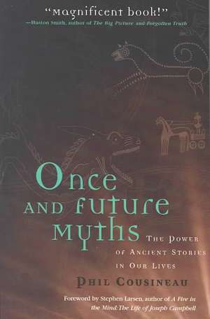 Once and Future Myths: The Power of Ancient Stories in Our Lives de Phil Cousineau