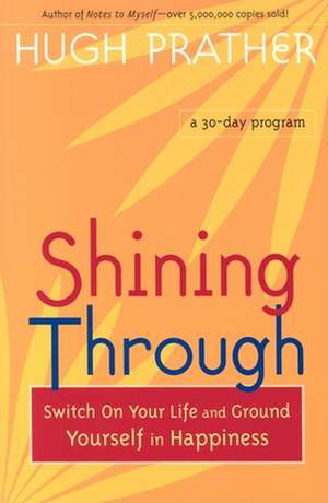 Shining Through: Switch on Your Life and Ground Yourself in Happiness de Hugh Prather