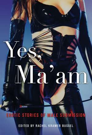 Yes, Ma'am: Erotic Stories of Female Dominance de Rachel Kramer Bussel