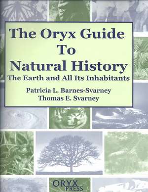 The Oryx Guide to Natural History: The Earth and All Its Inhabitants de Patricia Barnes-Svarney