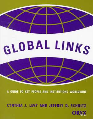 Global Links: A Guide to Key People and Institutions Worldwide de Cynthia J. Levy