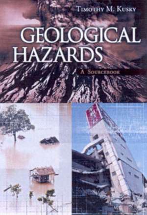 Geological Hazards: A Sourcebook de Timothy Kusky