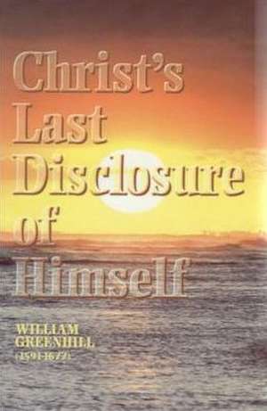 Sermons on Christ's Last Disclosure of Himself: 16-17 de William Greenhill