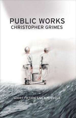 Public Works: Short Fiction and a Novella de Christopher Grimes