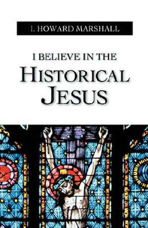 I Believe in the Historical Jesus de I. Howard Marshall